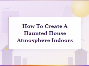 How to Create a Haunted House Atmosphere Indoors for Halloween