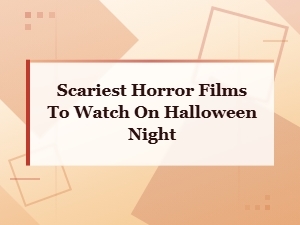 Scariest Horror Films to Watch on Halloween Night – Ultimate Fright List